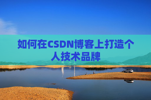 如何在CSDN博客上打造个人技术品牌