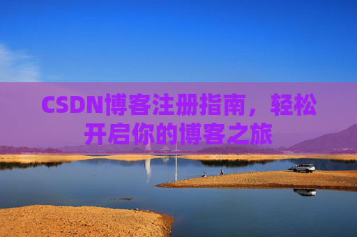 CSDN博客注册指南，轻松开启你的博客之旅